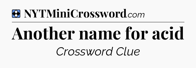 Solution: Another name for acid - NYT Mini Crossword