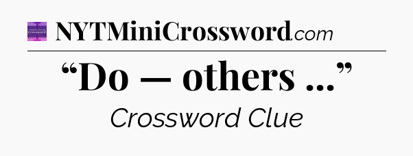 “Do — others ...” - Thomas Joseph Crossword