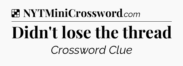 Solution: Didn't lose the thread - NYT Crossword