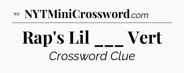 Rap's Lil ___ Vert - WSJ Crossword
