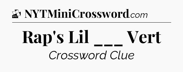 Rap's Lil ___ Vert - Daily Themed Classic Crossword