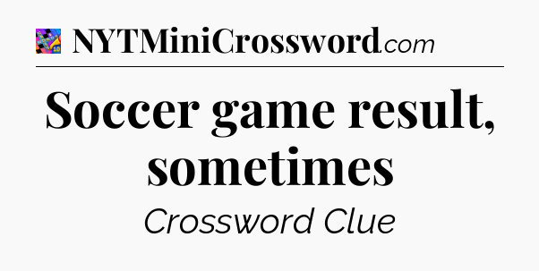 Soccer game result, sometimes Crossword Clue