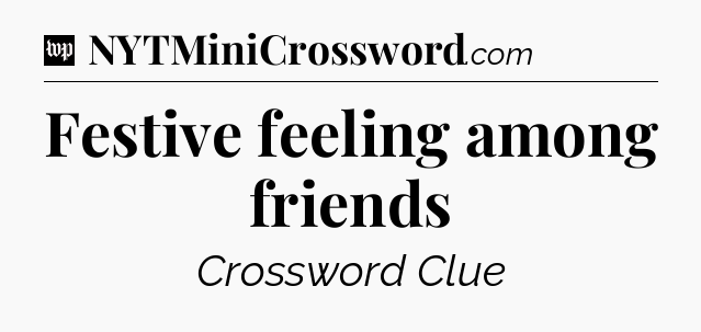 Festive feeling among friends Crossword Clue