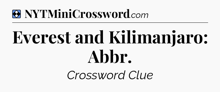 Solution: Everest and Kilimanjaro: Abbr - NYT Mini Crossword