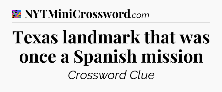 Texas landmark that was once a Spanish mission Crossword Clue