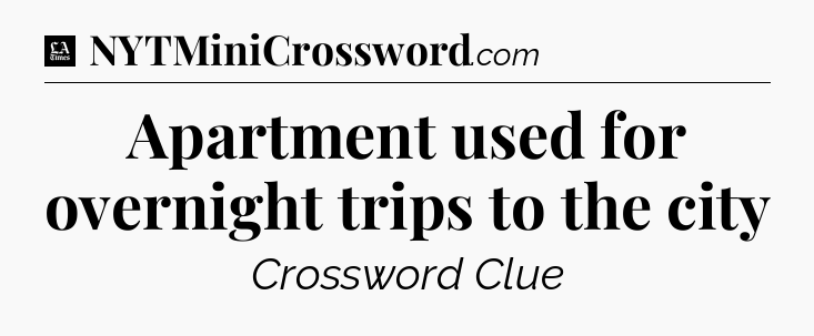 Apartment used for overnight trips to the city - LA Times Crossword