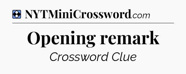 Solution: Opening remark - NYT Mini Crossword