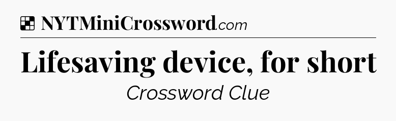 Solution: Lifesaving device, for short - NYT Crossword
