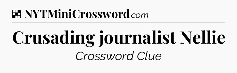 Solution: Crusading journalist Nellie - NYT Crossword