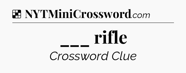 Solution: ___ rifle - NYT Crossword