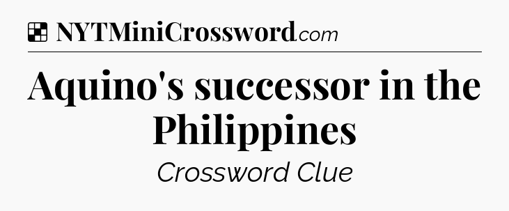 Solution: Aquino's successor in the Philippines - NYT Crossword