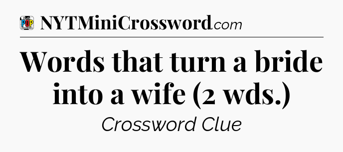 Words that turn a bride into a wife (2 wds.) Crossword Clue