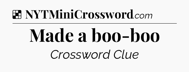 Solution: Made a boo-boo - NYT Crossword