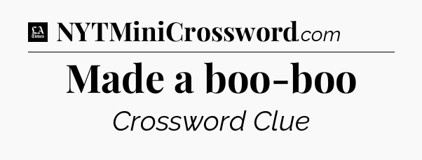 Made a boo-boo - LA Times Crossword