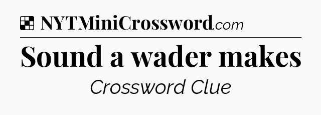 Solution: Sound a wader makes - NYT Crossword