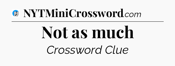 Not as much Crossword Clue