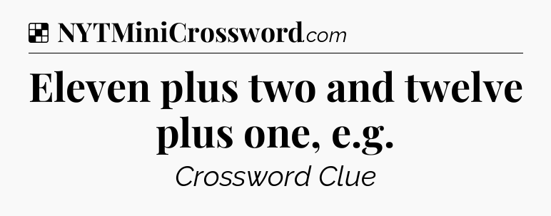 Solution: Eleven plus two and twelve plus one, e.g - NYT Crossword