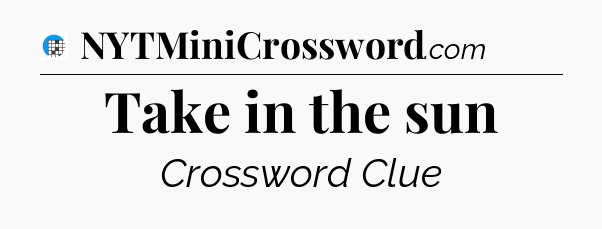 Take in the sun Crossword Clue