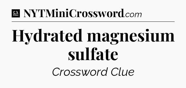 Hydrated magnesium sulfate - LA Times Crossword
