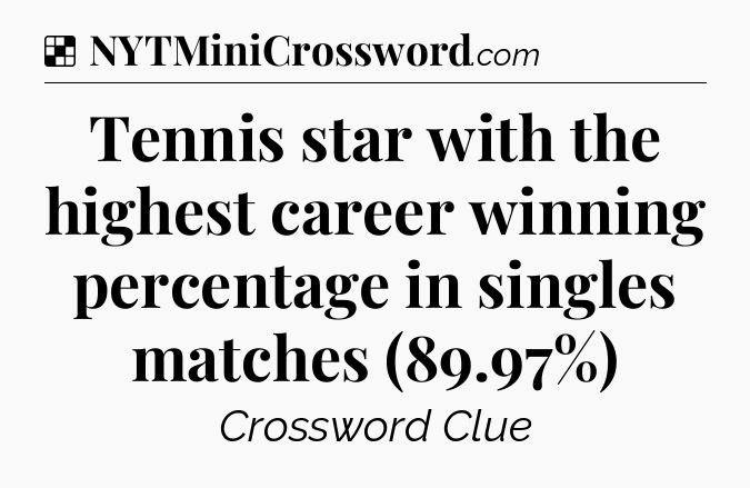 Solution: Tennis star with the highest career winning percentage in singles matches (89.97%) - NYT Crossword