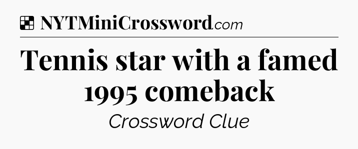 Solution: Tennis star with a famed 1995 comeback - NYT Crossword