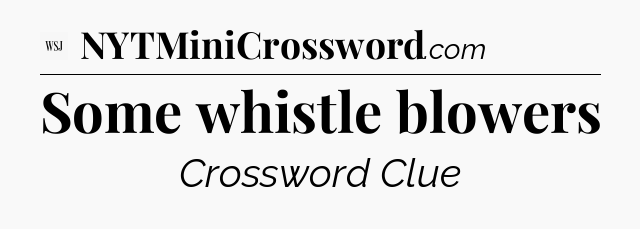 Some whistle blowers - WSJ Crossword