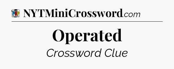 Operated Crossword Clue