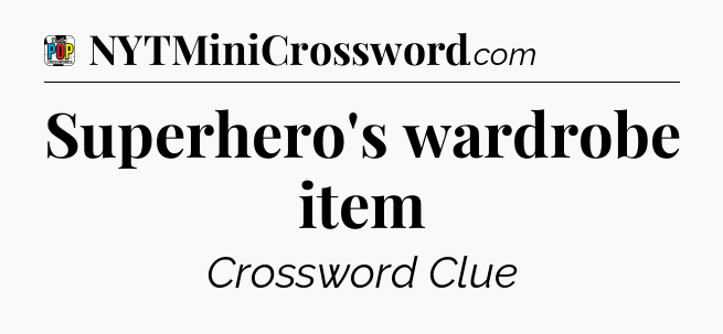 Superhero's wardrobe item Crossword Clue