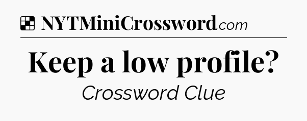 Solution: Keep a low profile - NYT Crossword