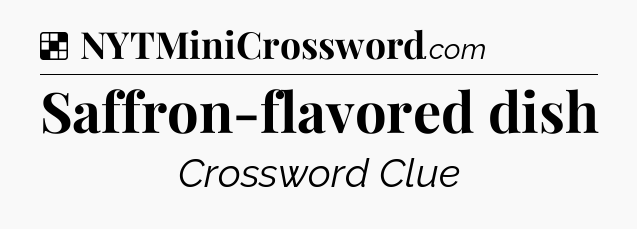 Solution: Saffron-flavored dish - NYT Crossword