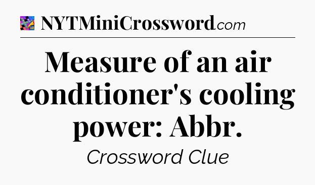 Measure of an air conditioner's cooling power: Abbr Crossword Clue