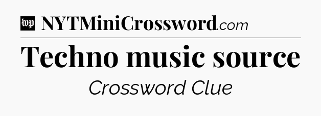 Techno music source Crossword Clue