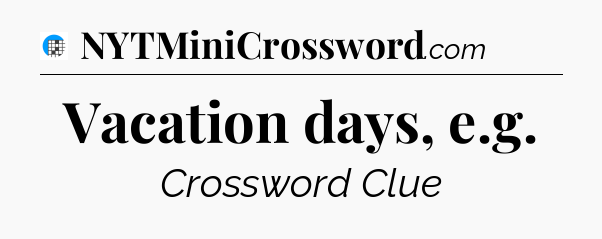 Vacation days, e.g Crossword Clue