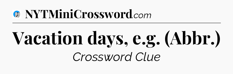 Vacation days, e.g. (Abbr.) Crossword Clue