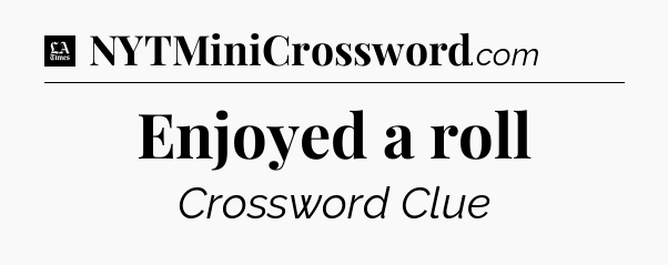 Enjoyed a roll - LA Times Crossword