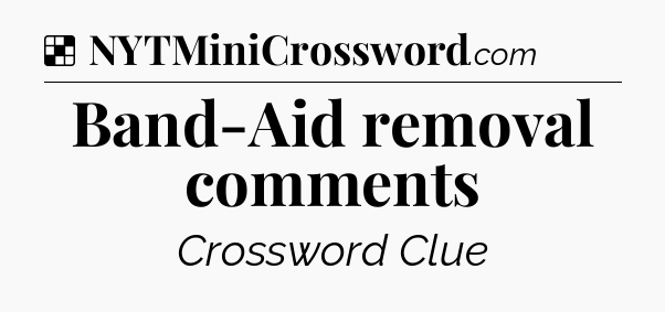 Solution: Band-Aid removal comments - NYT Crossword
