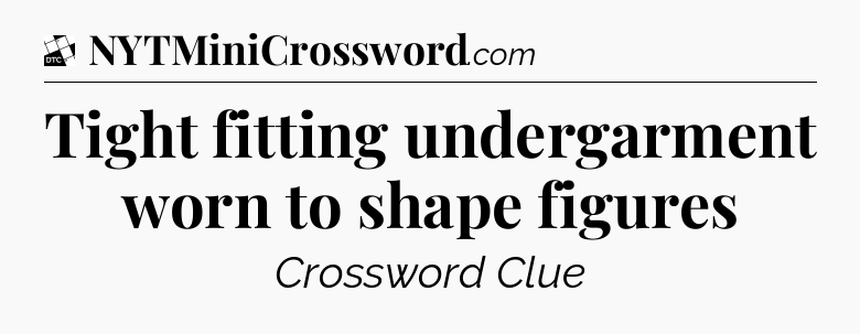 Tight fitting undergarment worn to shape figures - Daily Themed Classic Crossword