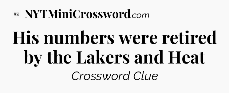 His numbers were retired by the Lakers and Heat - WSJ Crossword