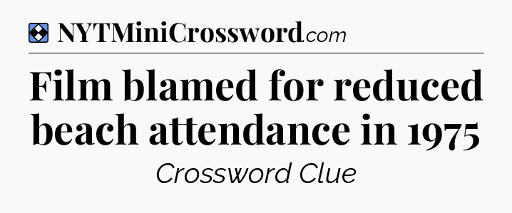 Solution: Film blamed for reduced beach attendance in 1975 - NYT Mini Crossword