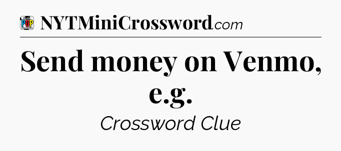 Send money on Venmo, e.g Crossword Clue