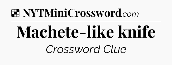 Solution: Machete-like knife - NYT Crossword
