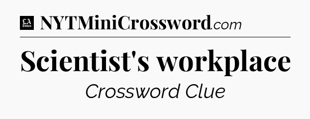 Scientist's workplace - LA Times Crossword