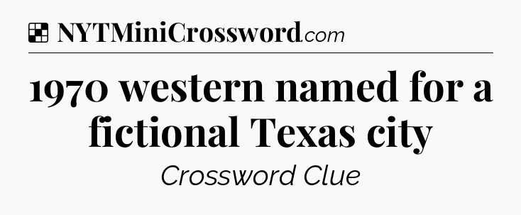 Solution: 1970 western named for a fictional Texas city - NYT Crossword