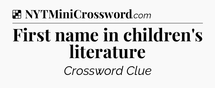 Solution: First name in children's literature - NYT Crossword
