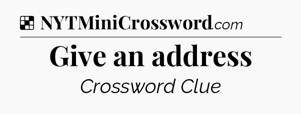 Solution: Give an address - NYT Crossword