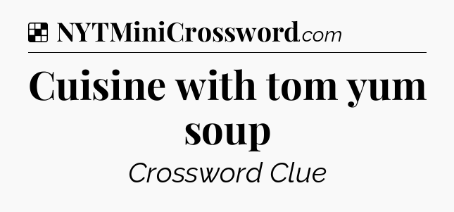 Solution: Cuisine with tom yum soup - NYT Crossword