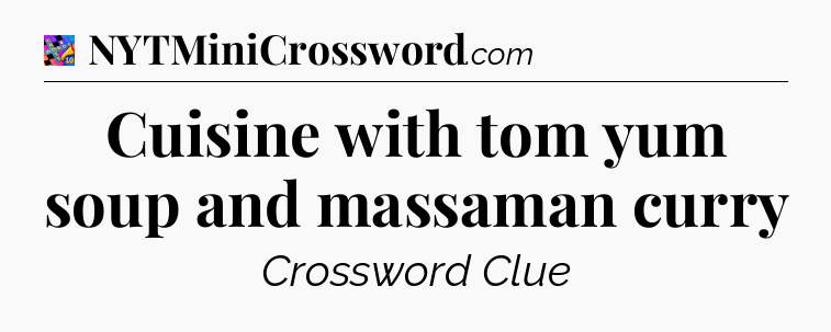 Cuisine with tom yum soup and massaman curry Crossword Clue