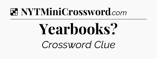 Solution: Yearbooks - NYT Crossword