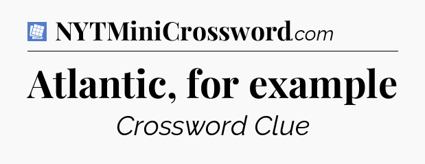 Atlantic, for example Puzzle Page Crossword Clue