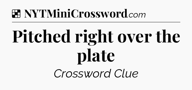 Solution: Pitched right over the plate - NYT Crossword